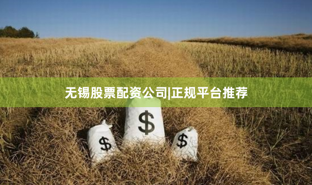 无锡股票配资公司|正规平台推荐