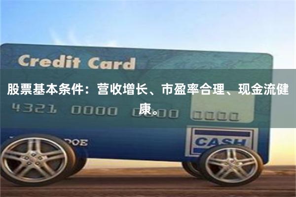 股票基本条件：营收增长、市盈率合理、现金流健康。