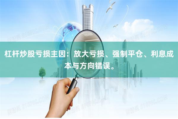 杠杆炒股亏损主因：放大亏损、强制平仓、利息成本与方向错误。