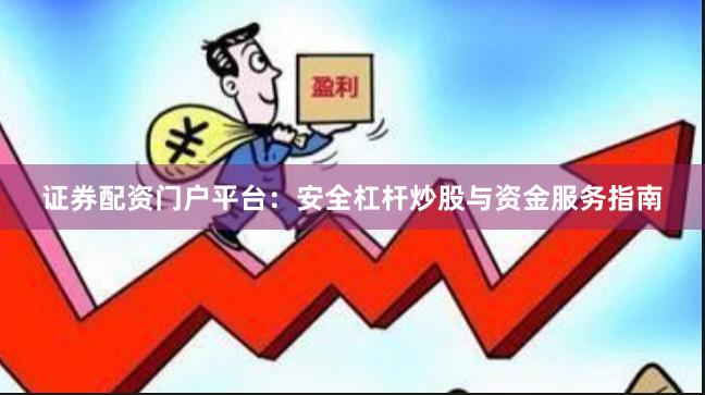 证券配资门户平台：安全杠杆炒股与资金服务指南