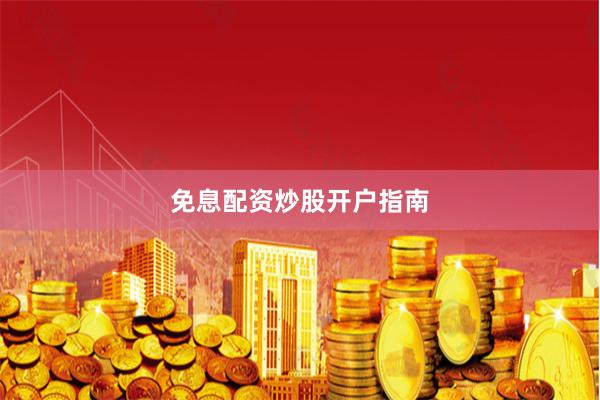 免息配资炒股开户指南