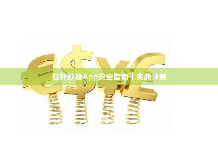 杠杆炒股App安全指南｜实战评测